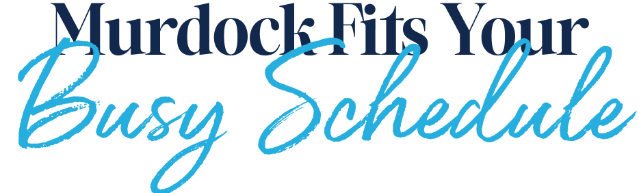 Murdock fits your busy schedule