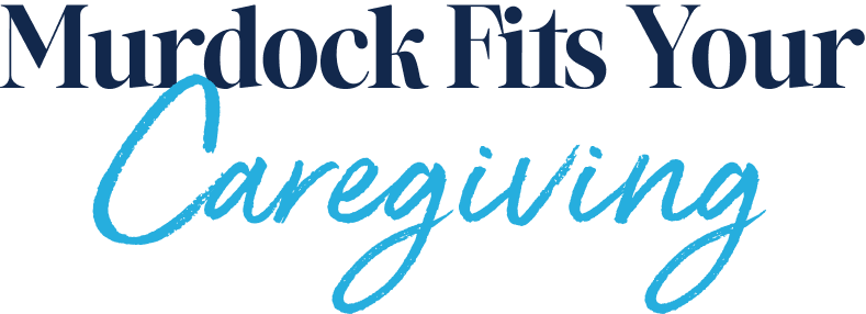 Murdock fits your caregiving